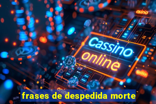 frases de despedida morte